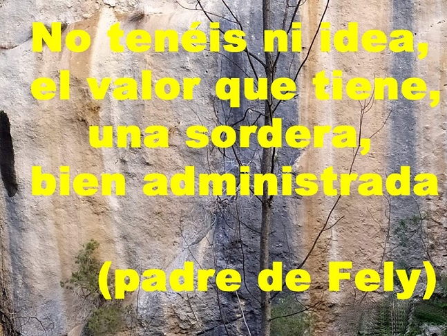 No tenéis ni idea, el valor que tiene, una sordera, bien administrada (padre de Fely)